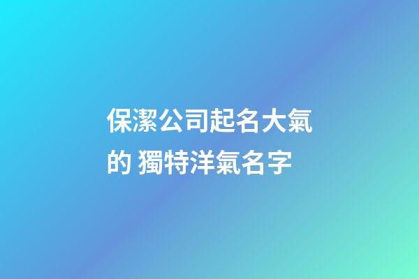 保潔公司起名大氣的 獨特洋氣名字-第1張-公司起名-玄機派